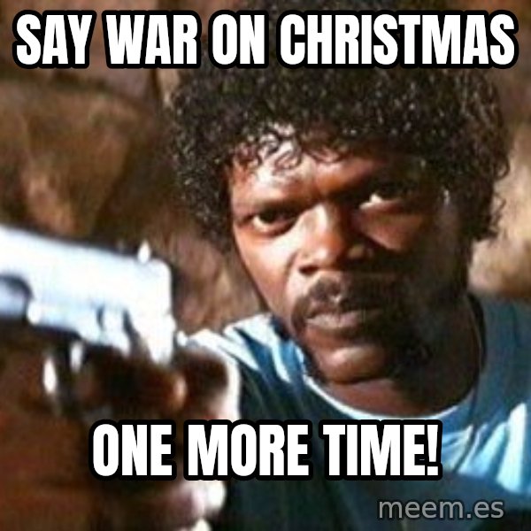 Pulp Fiction meme: Say War on Christmas / ONE MORE TIME!