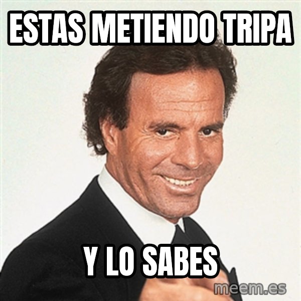 julio iglesias 2 meme: ESTAS METIENDO TRIPA / Y LO SABES