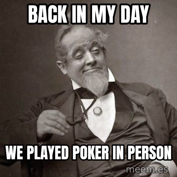 1889 [10] guy meme: back in my day / we played poker in person