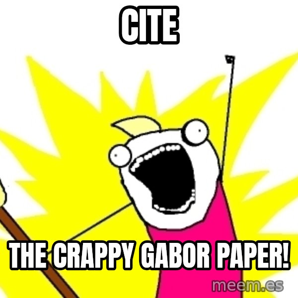 X ALL THE THINGS meme: Cite / the crappy Gabor paper!