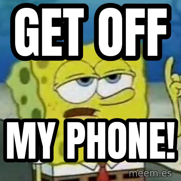 Tough Spongebob meme: GET OFF / MY PHONE!