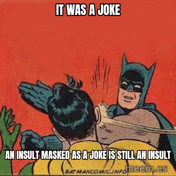 batman slap robin meme: it was a joke / an insult masked as a joke is still an insult