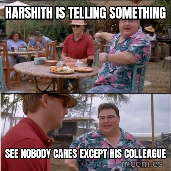 See? Nobody Cares meme: Harshith is telling something / see nobody cares except his colleague