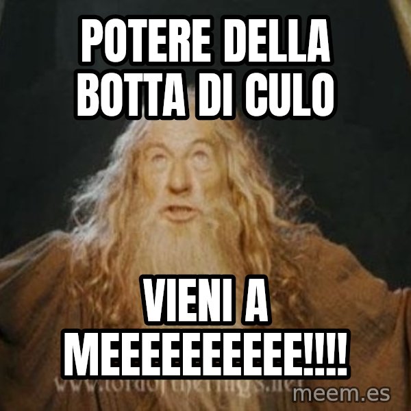 You shall not pass meme: Potere della botta di culo / vieni a meeeeeeeeee!!!!