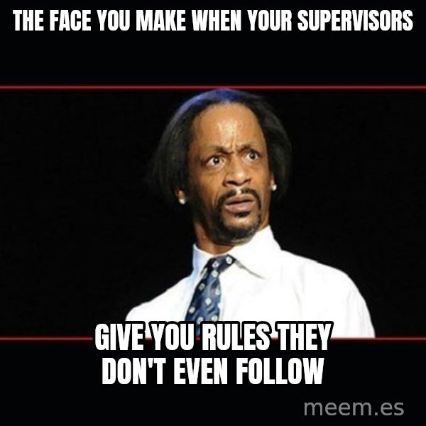 katt williams shocked meme: THE FACE YOU MAKE WHEN YOUR SUPERVISORS / GIVE YOU RULES THEY DON'T EVEN FOLLOW