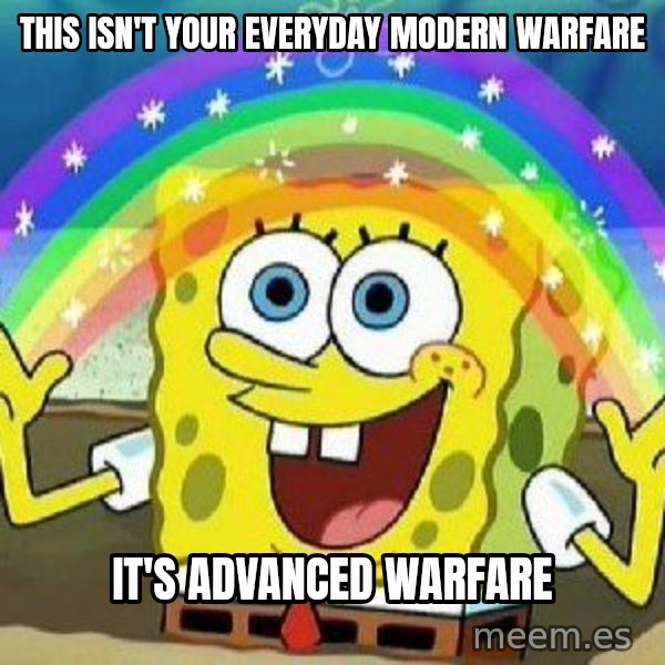 Imagination meme: this isn't your everyday modern warfare / it's advanced warfare