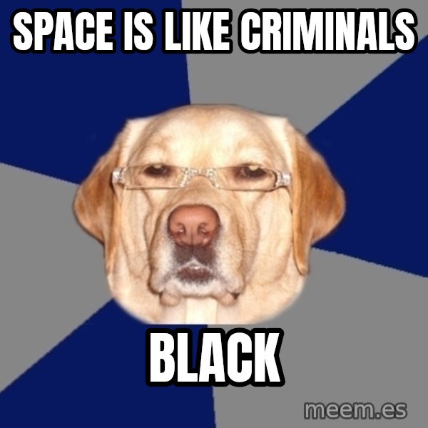 Racist Dog meme: space is like criminals / black