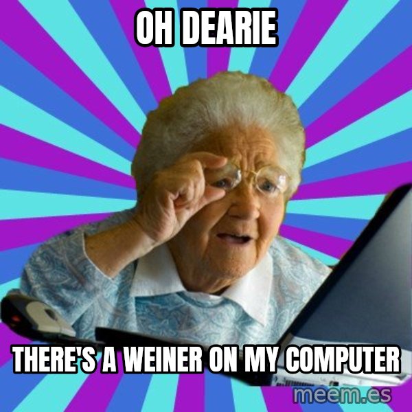 old lady meme: oh dearie / there's a weiner on my computer