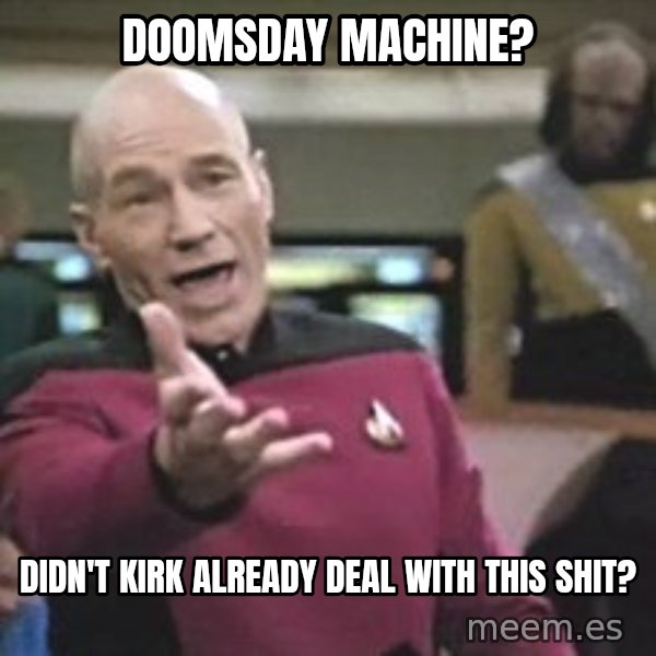 Captain Picard meme: doomsday machine? / didn't kirk already deal with this shit?