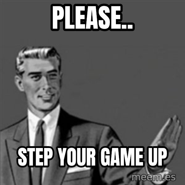Correction Guy meme: Please.. / STEP YOUR GAME UP