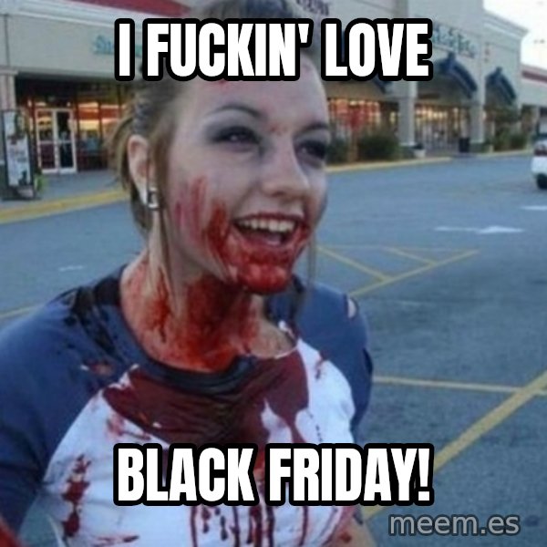Scary Nympho meme: I fuckin' love / Black Friday!
