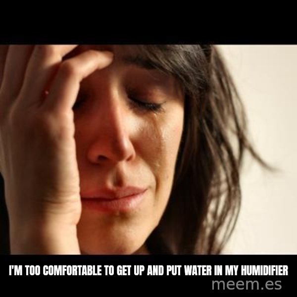 crying girl sad meme: I'm too comfortable to get up and put water in my humidifier