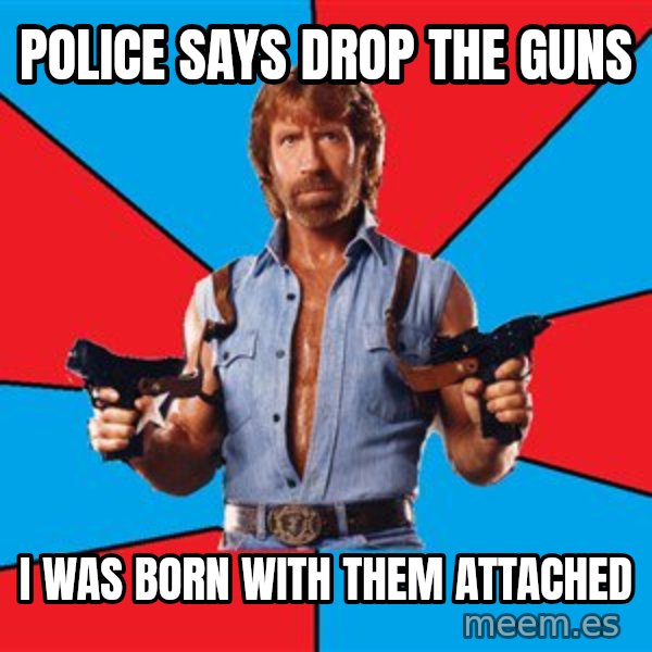 Chuck Norris  meme: Police says drop the guns / i was born with them attached