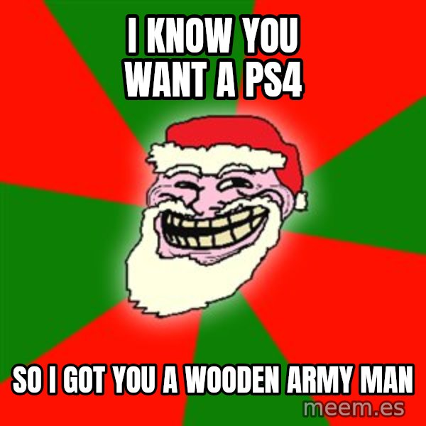 Santa Claus Troll Face meme: i know you want a ps4 / so i got you a wooden army man