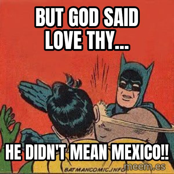 batman slap robin meme: But God said Love thy... / He didn't mean Mexico!!