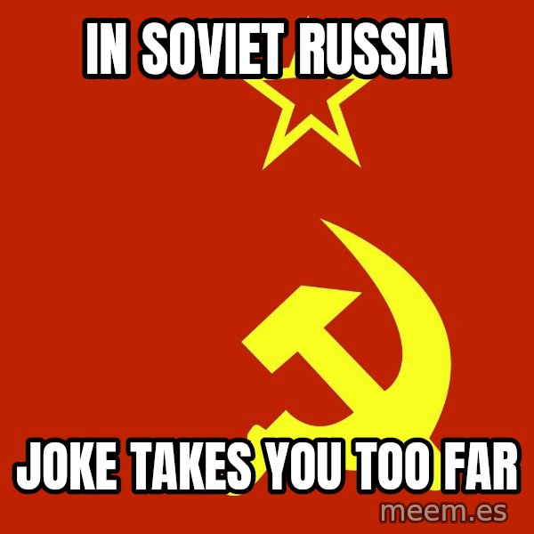 In Soviet Russia meme: In soviet russia / joke takes you too far
