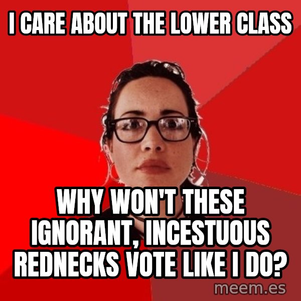 Liberal Douche Garofalo meme: I care about the lower class / Why won't these ignorant, incestuous rednecks vote like I do?