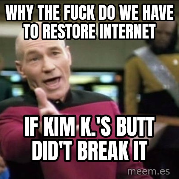 Why the fuck meme: WHY THE FUCK DO WE HAVE TO RESTORE INTERNET / IF KIM K.'S BUTT DID'T BREAK IT
