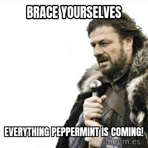 Prepare yourself meme: Brace Yourselves / Everything peppermint is coming!