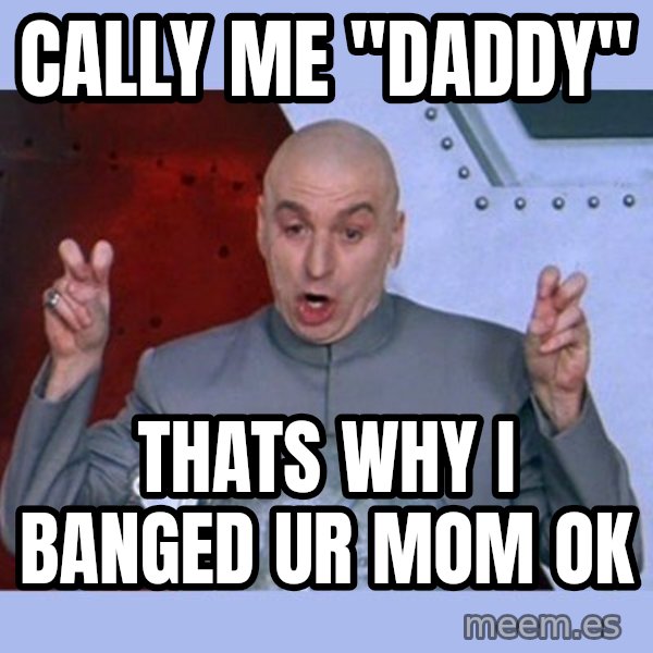 Dr Evil meme meme: cally me "daddy" / thats why i banged ur mom ok