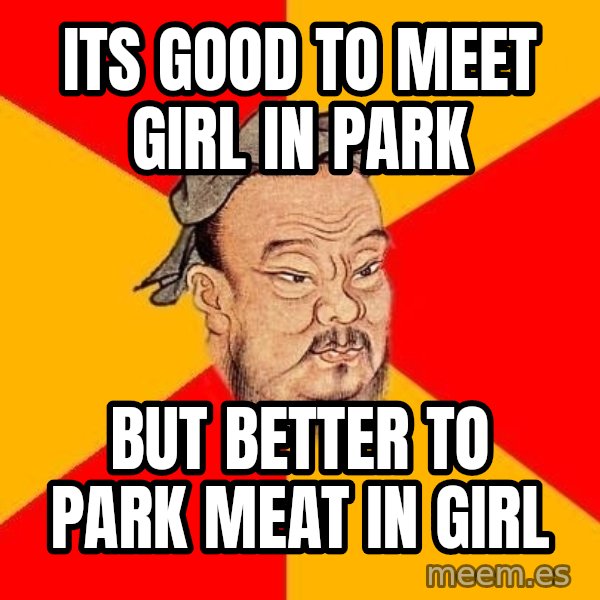 Wise Confucius meme: its good to meet girl in park / but better to park meat in girl