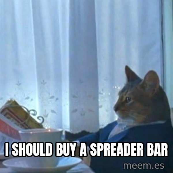 newspaper cat realization meme: I should buy a spreader bar