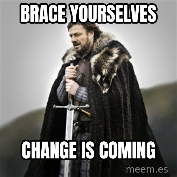 Game of Thrones meme: BRACE YOURSELVES / CHANGE IS COMING