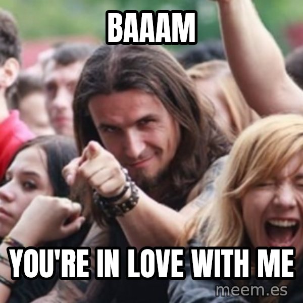 Ridiculously Photogenic Metalhead meme: BAAAM / You're in love with me