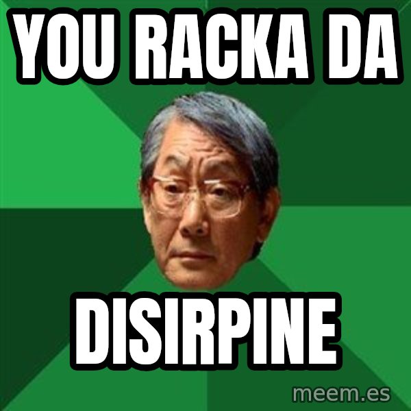 High Expectations Asian Father meme: You racka da / disirpine