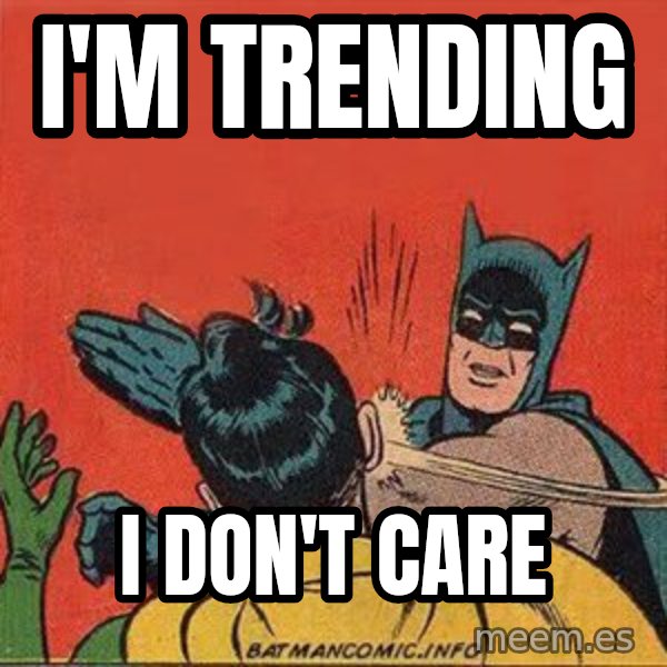 batman slap robin meme: i'm trending / i don't care