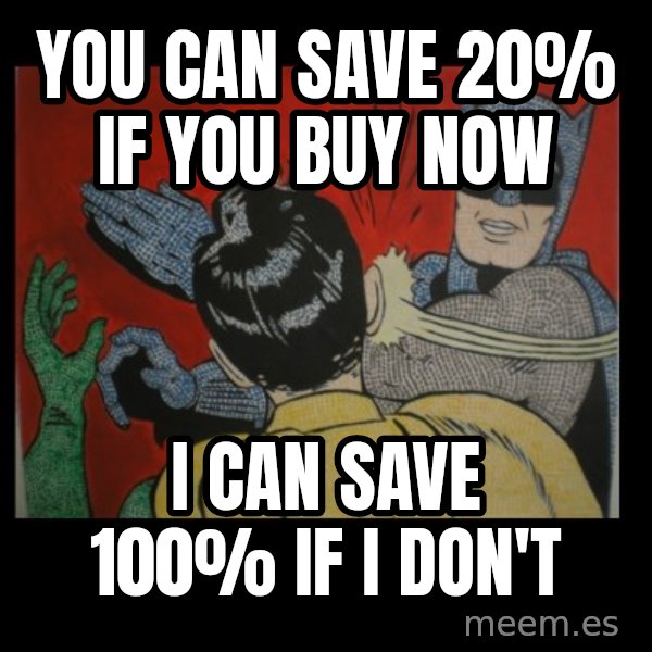 batman slap robin meme: you can save 20% if you buy now / i can save 100% if i don't