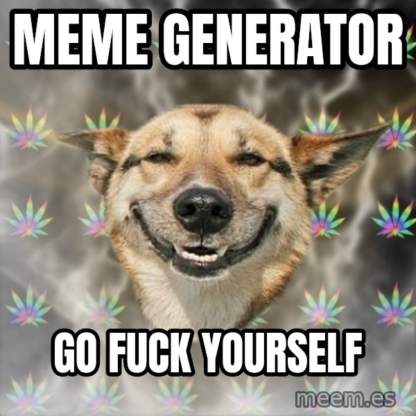 Stoner Dog meme: Meme generator / go fuck yourself