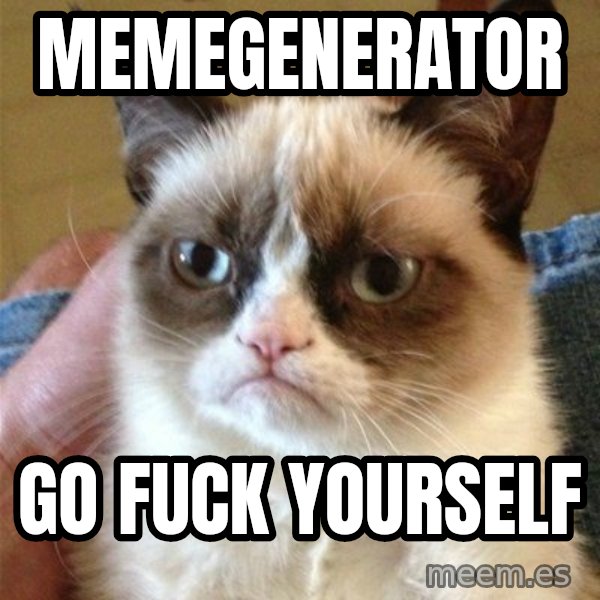 Grumpy Cat  meme: Memegenerator / Go fuck yourself