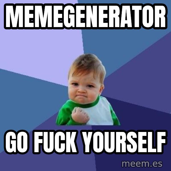 Success Kid meme: Memegenerator / Go fuck yourself