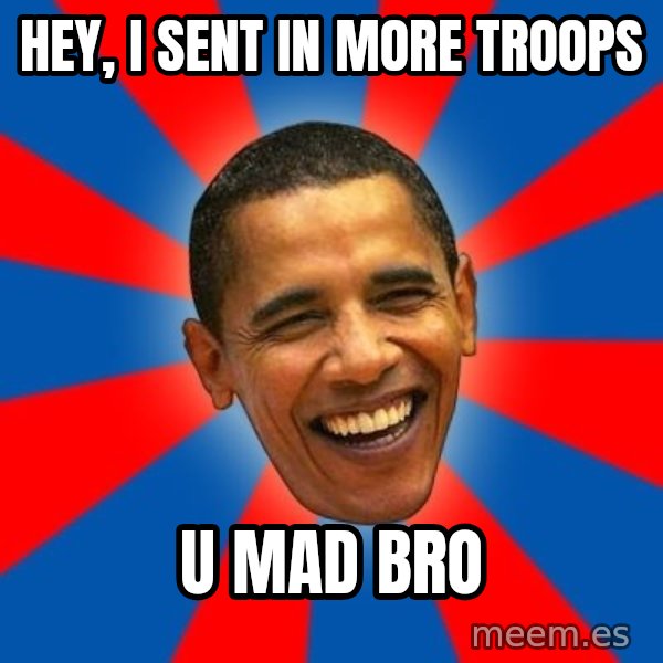 Obama meme: Hey, I sent in more troops / U mad bro