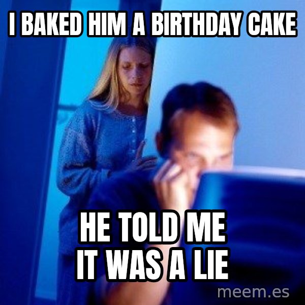 Internet Husband meme: I baked him a birthday cake / He told me it was a lie