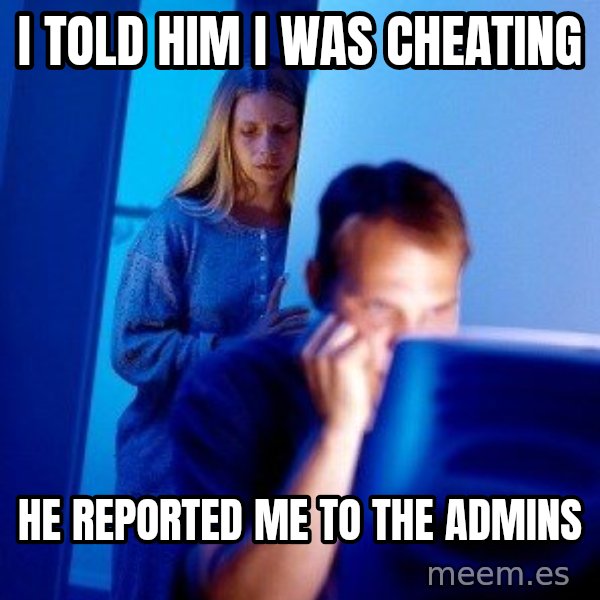 Internet Husband meme: I told him I was cheating / He reported me to the admins
