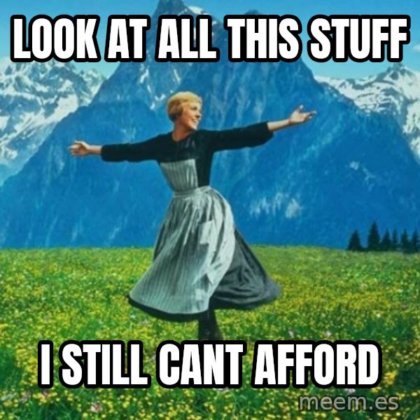 Look at All the Fucks I Give meme: look at all this stuff / I still cant afford