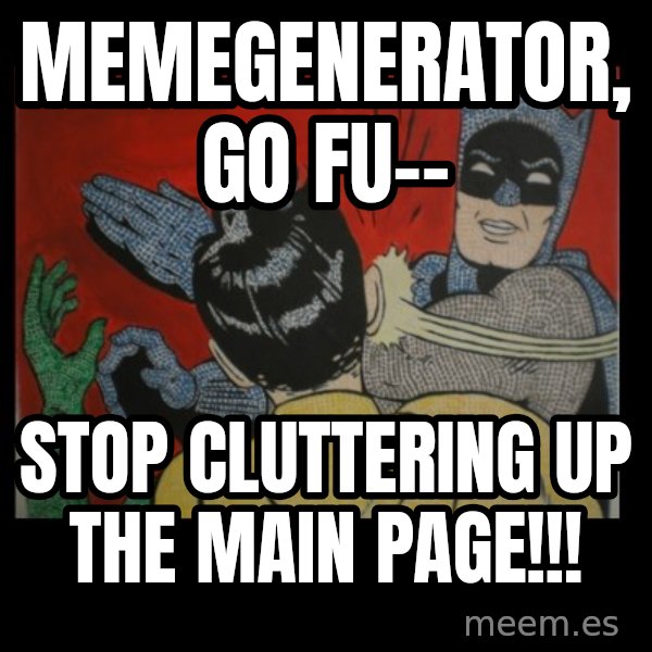 batman slap robin meme: memegenerator, go fu-- / stop cluttering up the main page!!!
