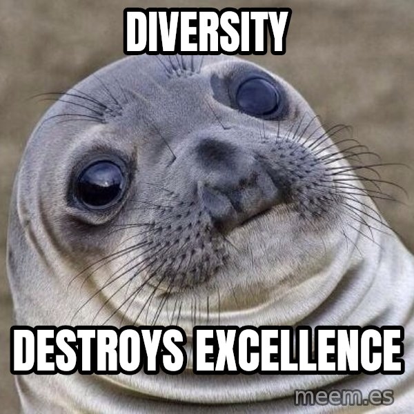 Awkward Seal meme: diversity / destroys excellence