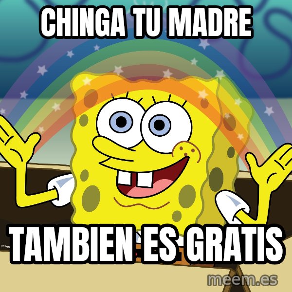 spongebob rainbow meme: chinga tu madre / tambien es gratis