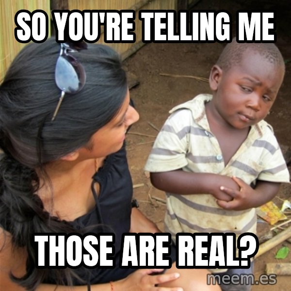 So You're Telling me meme: so you're telling me / those are real?