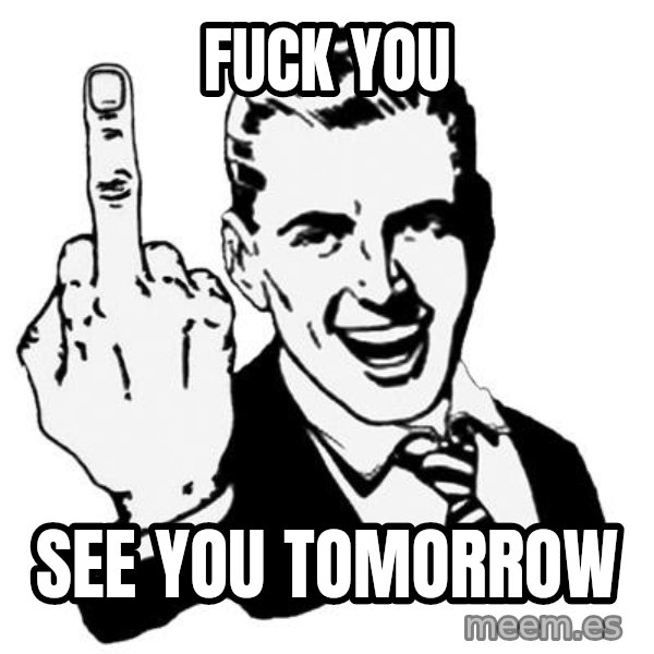 Lol Fuck You meme: FUCK YOU / SEE YOU TOMORROW