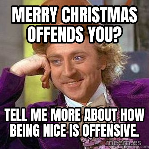 Willy Wonka meme: Merry Christmas offends you? / Tell me more about how being nice is offensive.