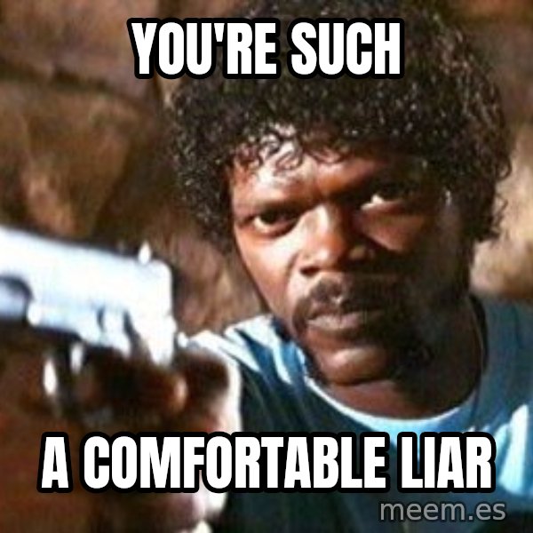 Pulp Fiction meme: You're such / a comfortable liar