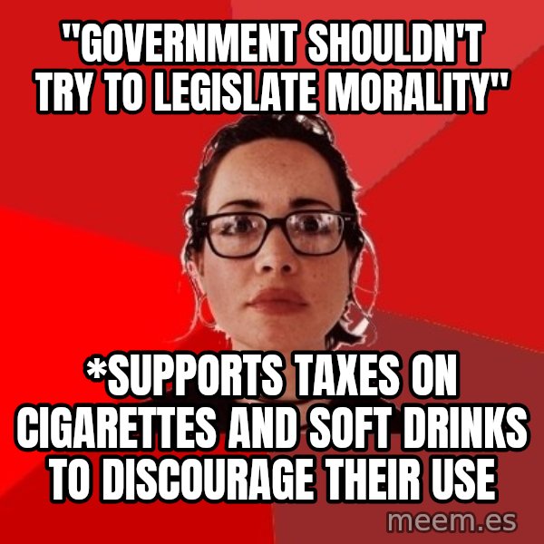 Liberal Douche Garofalo meme: "Government shouldn't try to legislate morality" / *Supports taxes on cigarettes and soft drinks to discourage their use