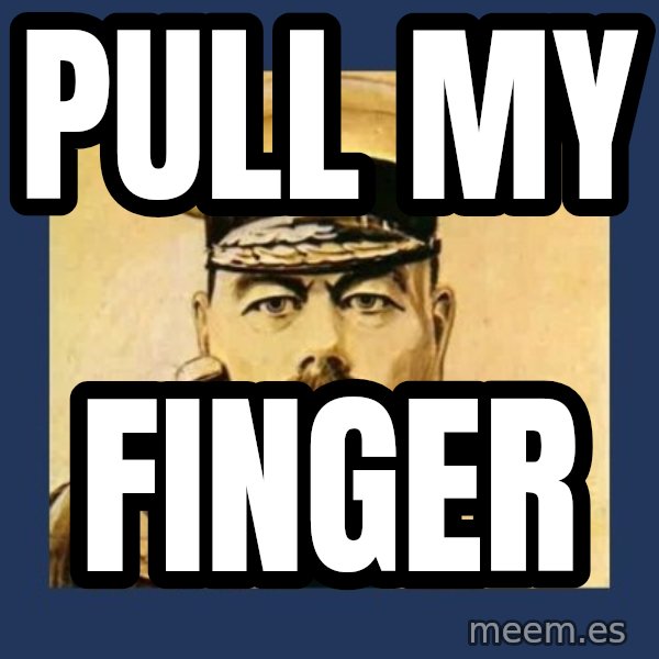 your country needs you meme: pull my / finger