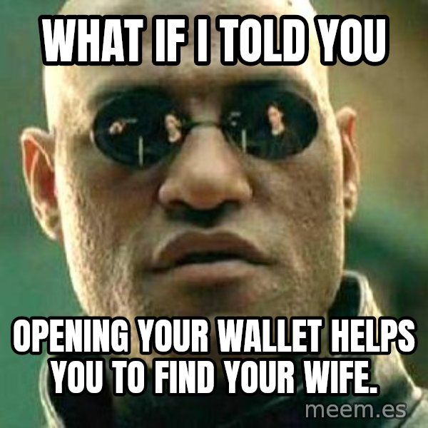 What if I told you / Matrix Morpheus meme: What If I told you / Opening your wallet helps you to find your wife.