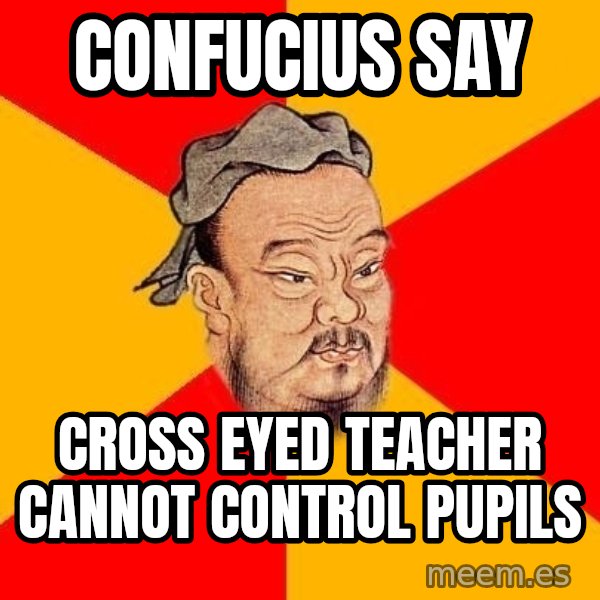 Wise Confucius meme: confucius say / cross eyed teacher cannot control pupils