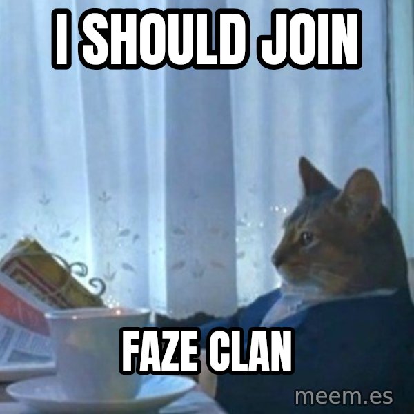 newspaper cat realization meme: I should join / Faze clan